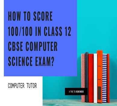 How-to-score-100-out-of-100-in-Class-XI-and-XII-CBSE-Computer-Science-exam
